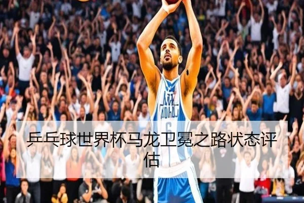 乒乓球世界杯马龙卫冕之路状态评估